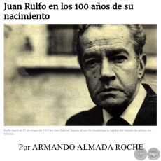 JUAN RULFO EN LOS 100 AÑOS DE SU NACIMIENTO - Por ARMANDO ALMADA ROCHE - Domingo, 07  de Mayo de 2017
